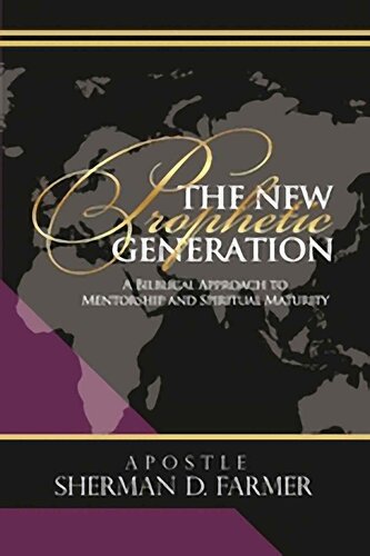 The New Prophetic Generation: A Biblical Approach to Mentorship and Spiritual Maturity