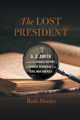 The Lost President: A. D. Smith and the Hidden History of Radical Democracy in Civil War America