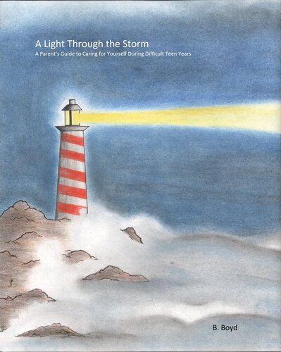 A Light Through the Storm: A Parent's Guide to Caring for Yourself During Difficult Teen Years