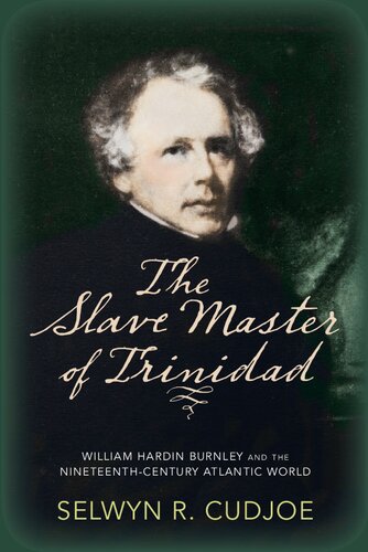The Slave Master of Trinidad: William Hardin Burnley and the Nineteenth-Century Atlantic World