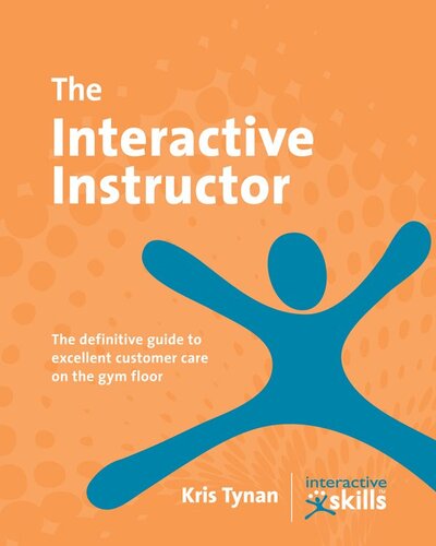 The Interactive Instructor: The definitive guide to excellent customer care on the gym floor