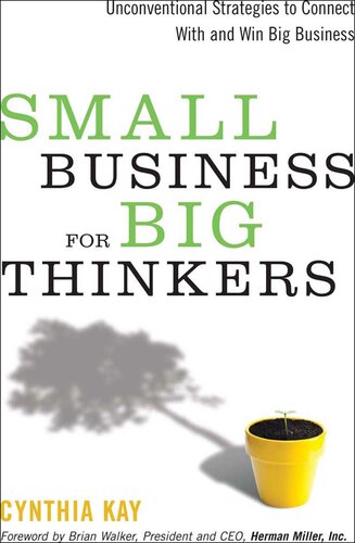 Small Business for Big Thinkers: Unconventional Strategies to Connect with and Win Big Business
