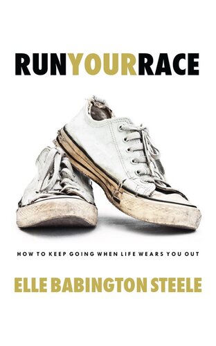 Run Your Race: How to Keep Going When Life Wears You Out