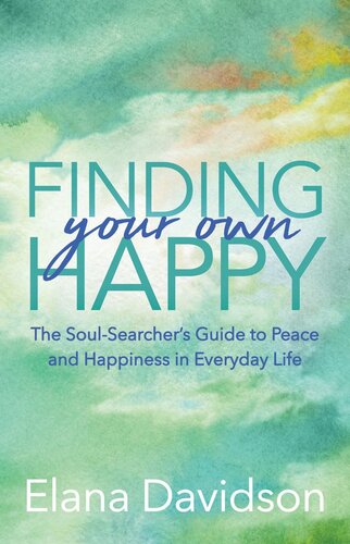 Finding Your Own Happy: The Soul-Searcher's Guide to Peace and Happiness in Everyday Life