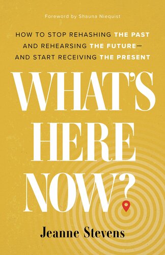 What's Here Now?: How to Stop Rehashing the Past and Rehearsing the Future--And Start Receiving the Present