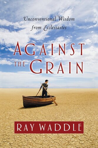 Against The Grain: Unconventional Wisdom From Ecclesiastes