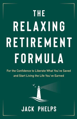 The Relaxing Retirement Formula: For the Confidence to Liberate What You've Saved and Start Living the Life You've Earned