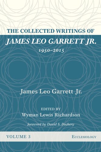 The Collected Writings of James Leo Garrett Jr., 1950-2015, Volume Three: Ecclesiology
