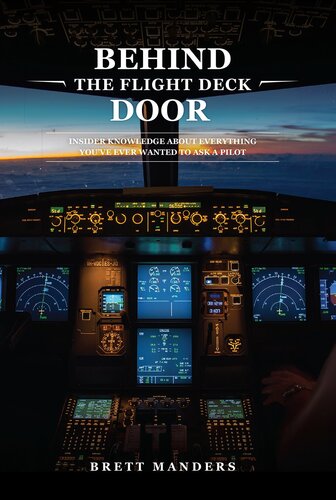 Behind The Flight Deck Door: Insider Knowledge About Everything You've Ever Wanted to Ask A Pilot