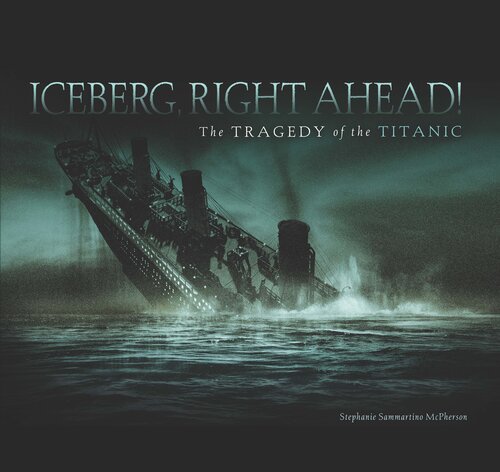 Iceberg, Right Ahead!: The Tragedy of the Titanic