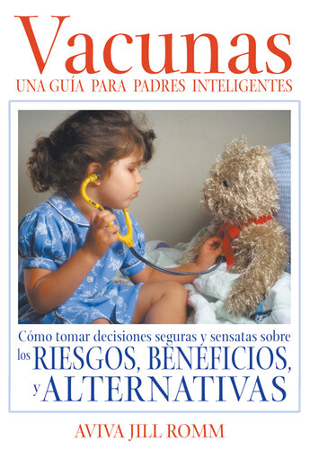 Vacunas: Una Guí a para Padres Inteligentes: Cómo tomar decisiones seguras y sensatas sobre los riesgos, beneficios, y alternativas