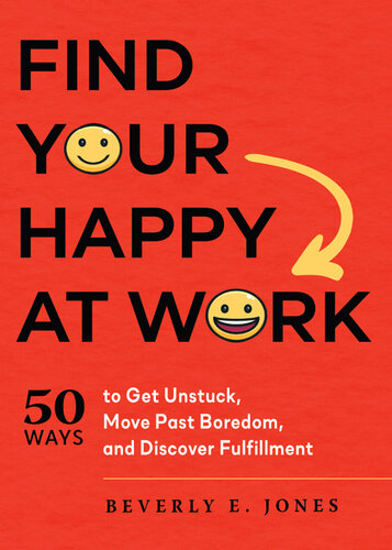 Find Your Happy at Work: 50 Ways to Get Unstuck, Move Past Boredom, and Discover Fulfillment