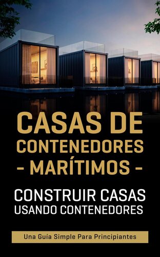 Casas de contenedores marítimos: Construir casas usando contenedores--Una guía simple para principiantes