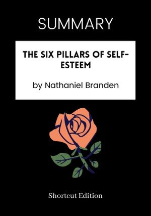 SUMMARY--The Six Pillars of Self-Esteem by Nathaniel Branden