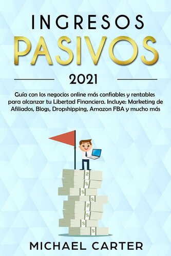 Ingresos Pasivos: Guía con los Negocios Online más Confiables y Rentables Para Alcanzar tu Libertad Financiera. Incluye Marketing de Afiliados, Blogs, Dropshipping, Amazon FBA y Mucho más