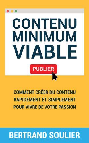 Contenu Minimum Viable: Comment créer du contenu rapidement et simplement pour vivre de votre passion