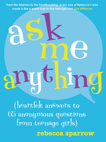 Ask Me Anything: Heartfelt Answers to 65 Anonymous Questions from Teenage Girls