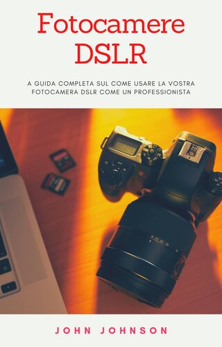 Fotocamere DSLR: a Guida Completa sul Come Usare la Vostra Fotocamera DSLR Come un Professionista