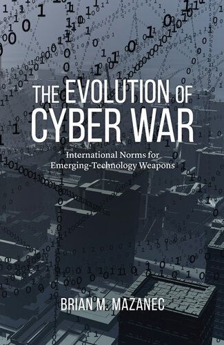 The Evolution of Cyber War: International Norms for Emerging-Technology Weapons