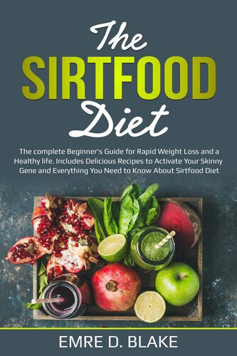 The Sirtfood Diet: The Complete Beginner's Guide For Rapid Weight loss and a Healthy Life. Includes Delicious Recipes to Activate Your Skinny Gene and Everything You Need to Know About Sirtfood Diet