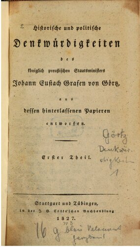 Historische und politische Denkwürdigkeiten des Königlich Preußischen Staatsministers Johann Eustach Grafen von Görtz