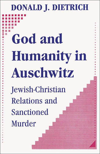 God and Humanity in Auschwitz: Jewish-Christian Relations and Sanctioned Murder