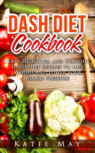 DASH Diet Cookbook: Easy, Delicious, and Healthy DASH Diet Recipes to Lose Weight and Lower Your Blood Pressure