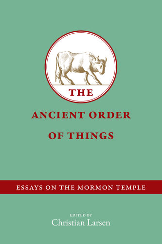 The Ancient Order of Things: Essays on the Mormon Temple