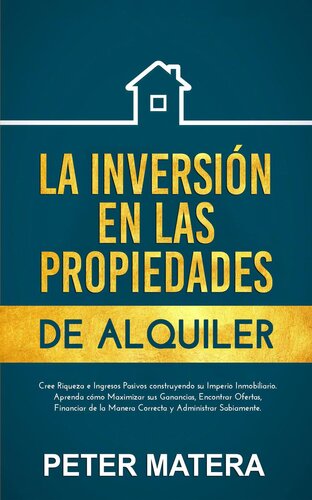 La Inversión en las Propiedades de Alquiler Cree Riqueza e Ingresos Pasivos construyendo su Imperio Inmobiliario. Aprenda cómo Maximizar sus Ganancias y Encontrar Ofertas