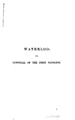 Waterloo : The Downfall of the First Napoleon ; a history of the campaign in 1815