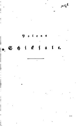 Polens Schicksale seit 1763 bis zu dem Augenblicke, wo es sich für unabhängig erklärte