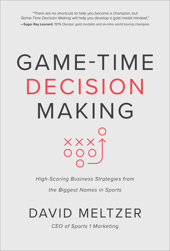 Game-Time Decision Making: High-Scoring Business Strategies from the Biggest Names in Sports
