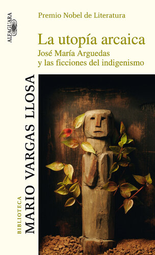 La utopía arcaica: José María Arguedas y las ficciones del indigenismo