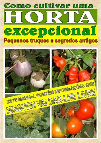 Como cultivar uma horta excepcional: Manual prático de horticultura e jardinagem. Sugestões, dicas, truques e segredos para cultivar uma horta