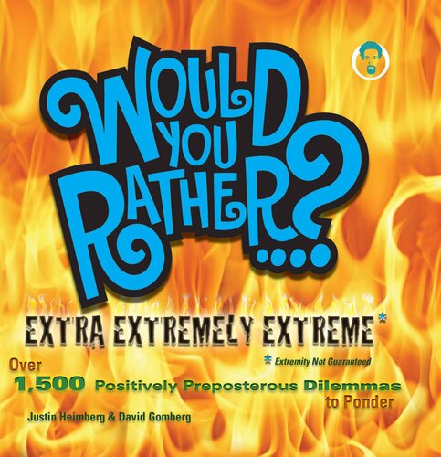 Would You Rather...? Extra Extremely Extreme Edition: More Than 1,200 Positively Preposterous Questions to Ponder