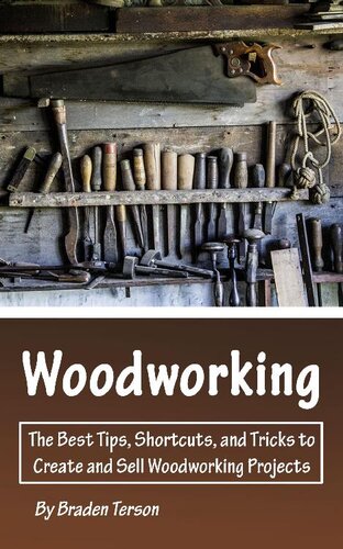 Woodworking: The Best Tips, Shortcuts, and Tricks to Create and Sell Woodworking Projects