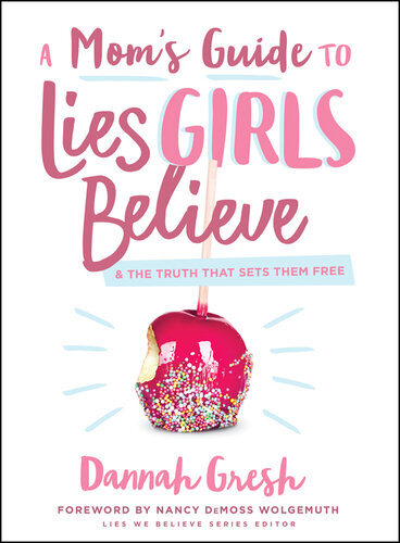 A Mom's Guide to Lies Girls Believe: And the Truth that Sets Them Free