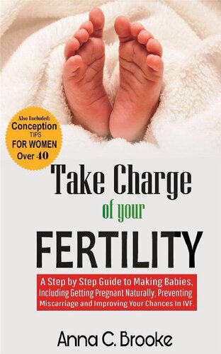 Take Charge of Your Fertility: A Step by Step Guide to Making Babies, Including Getting Pregnant Naturally, Preventing Miscarriage and Improving Your Chances in IVF
