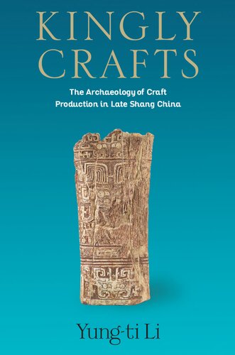 Kingly Crafts: The Archaeology of Craft Production in Late Shang China