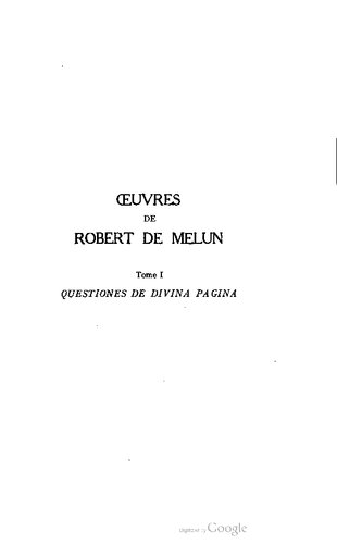 Oeuvres de Robert de Melun : Tome I : Questiones de divina pagina, texte inédit
