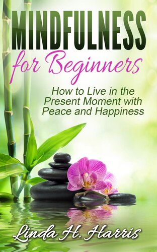 Mindfulness for Beginners: How to Live in the Present Moment with Peace and Happiness