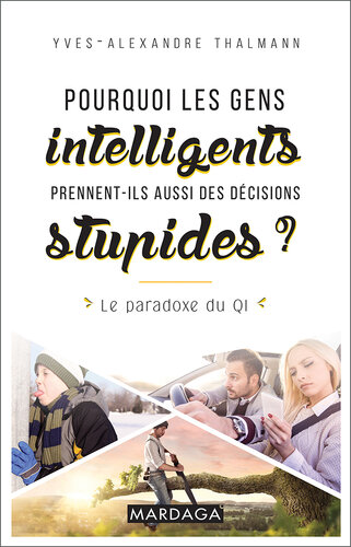 Pourquoi les gens intelligents prennent-ils aussi des décisions stupides ?: Le paradoxe du QI