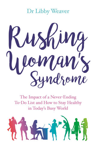 Rushing Woman's Syndrome: The Impact of a Never-ending To-do list and How to Stay Healthy in Today's Busy World
