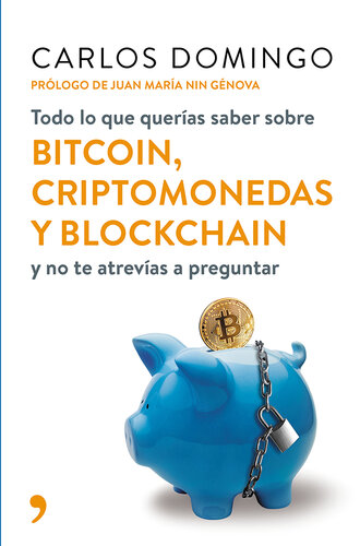 Todo lo que querías saber sobre bitcoin, criptomonedas y blockchain: y no te atrevías a preguntar