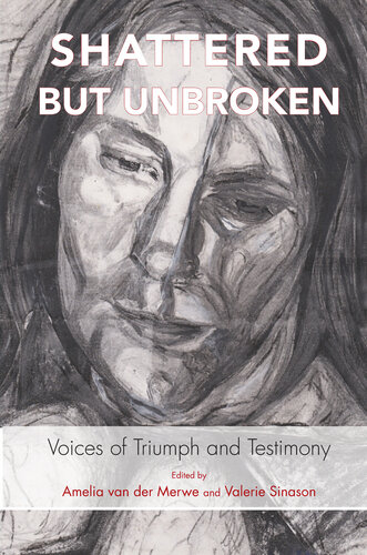 Shattered But Unbroken: Voices of Triumph and Testimony