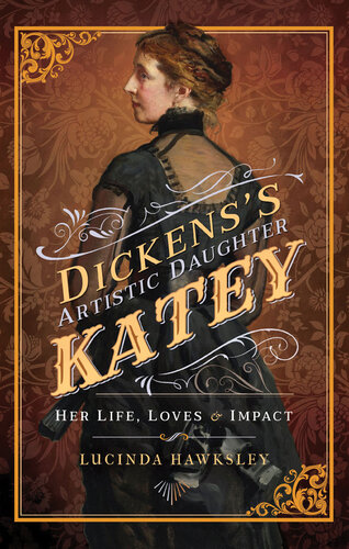 Dickens's Artistic Daughter Katey: Her Life, Loves & Impact