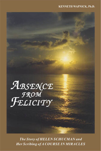Absence from Felicity; The Story of Helen Schucman and Her Scribing of 
