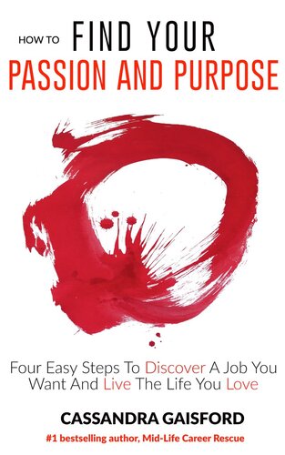 How To Find Your Passion And Purpose: Four Easy Steps to Discover A Job You Want And Live the Life You Love
