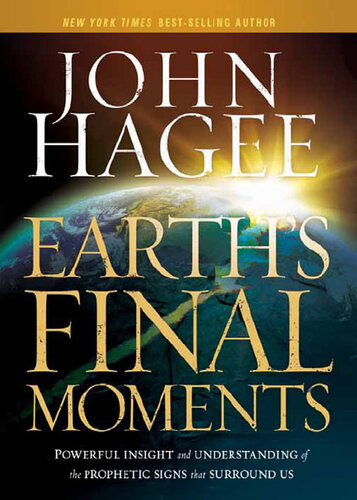 Earth's Final Moments: Powerful Insight and Understanding of the Prophetic Signs that Surround Us