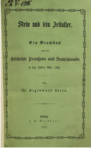 Stein und sein Zeitalter : Ein Bruchstück aus der Geschichte Preußens und Deutschlands in den Jahren 1804 bis 1815